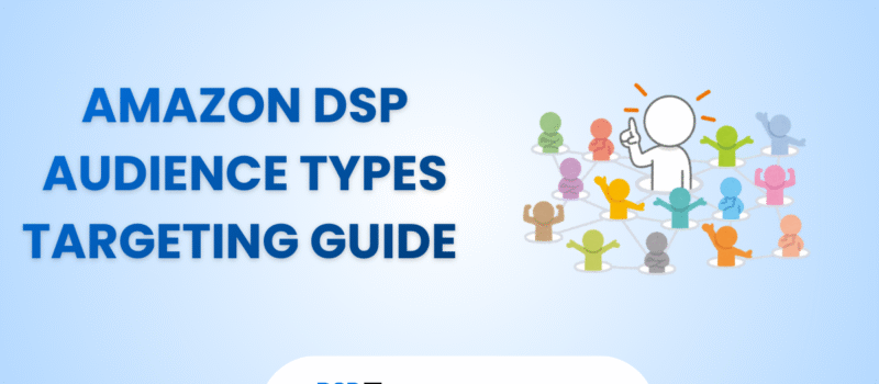 Amazon DSP Audience Types Explained: In-Market, Lifestyle, Contextual, Lookalike & Custom